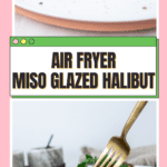 Air Fryer Miso Glazed Halibut (Easy)