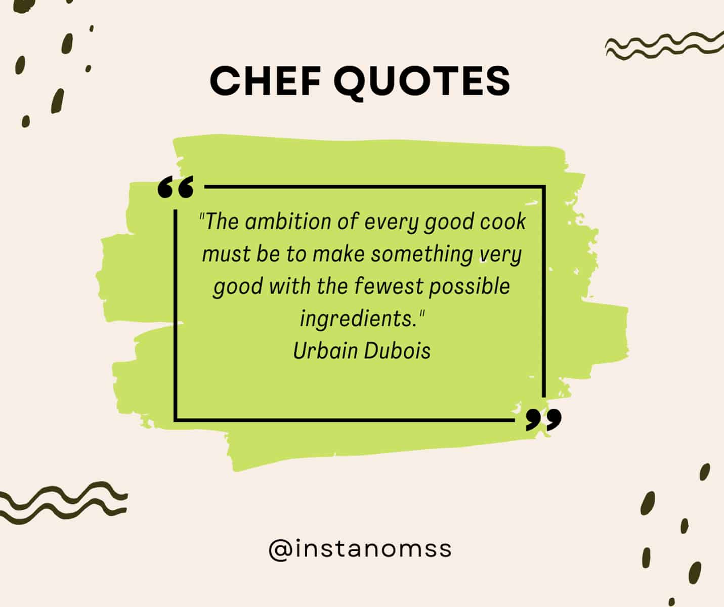 "The ambition of every good cook must be to make something very good with the fewest possible ingredients." Urbain Dubois