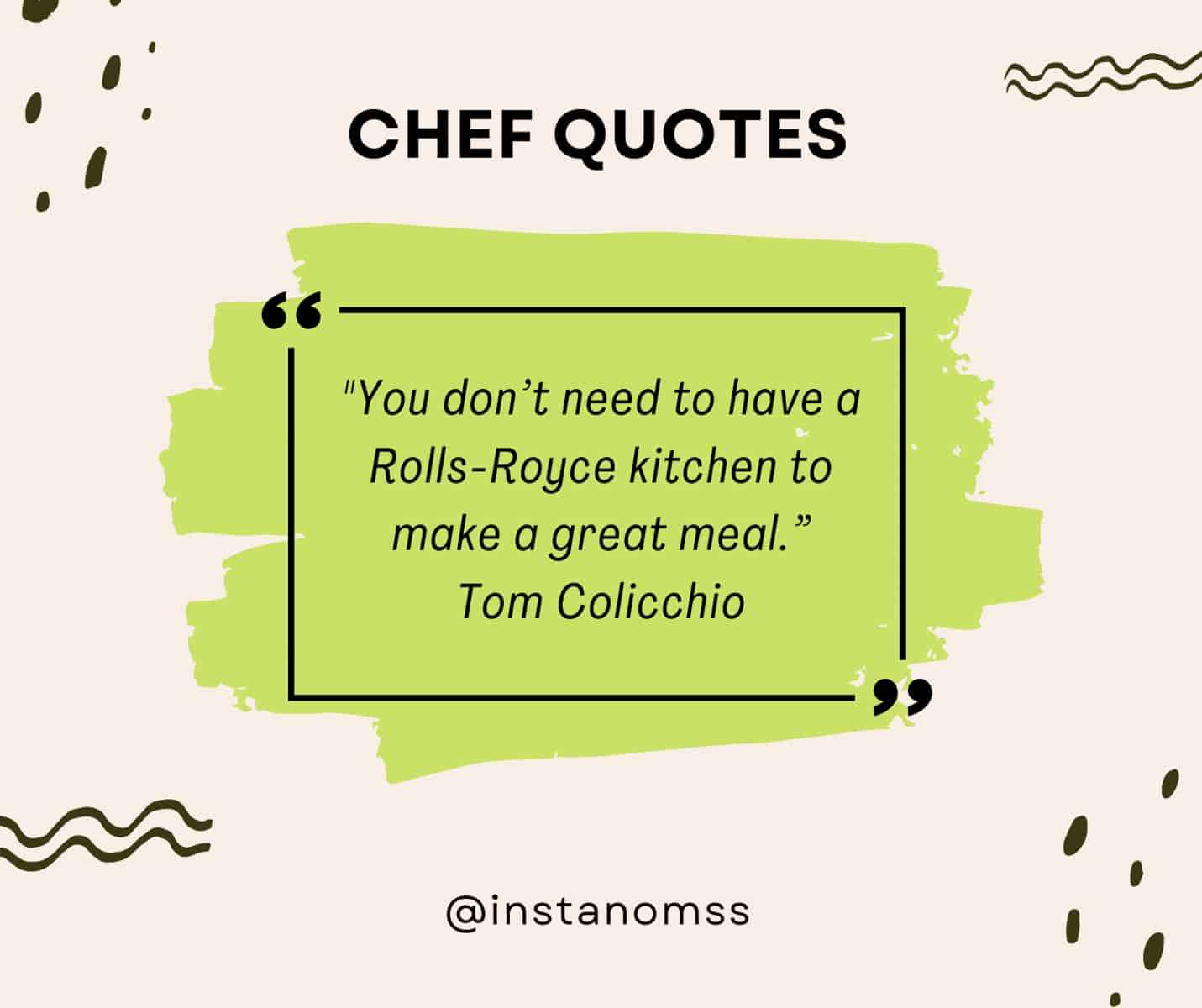 "You don’t need to have a Rolls-Royce kitchen to make a great meal.” Tom Colicchio