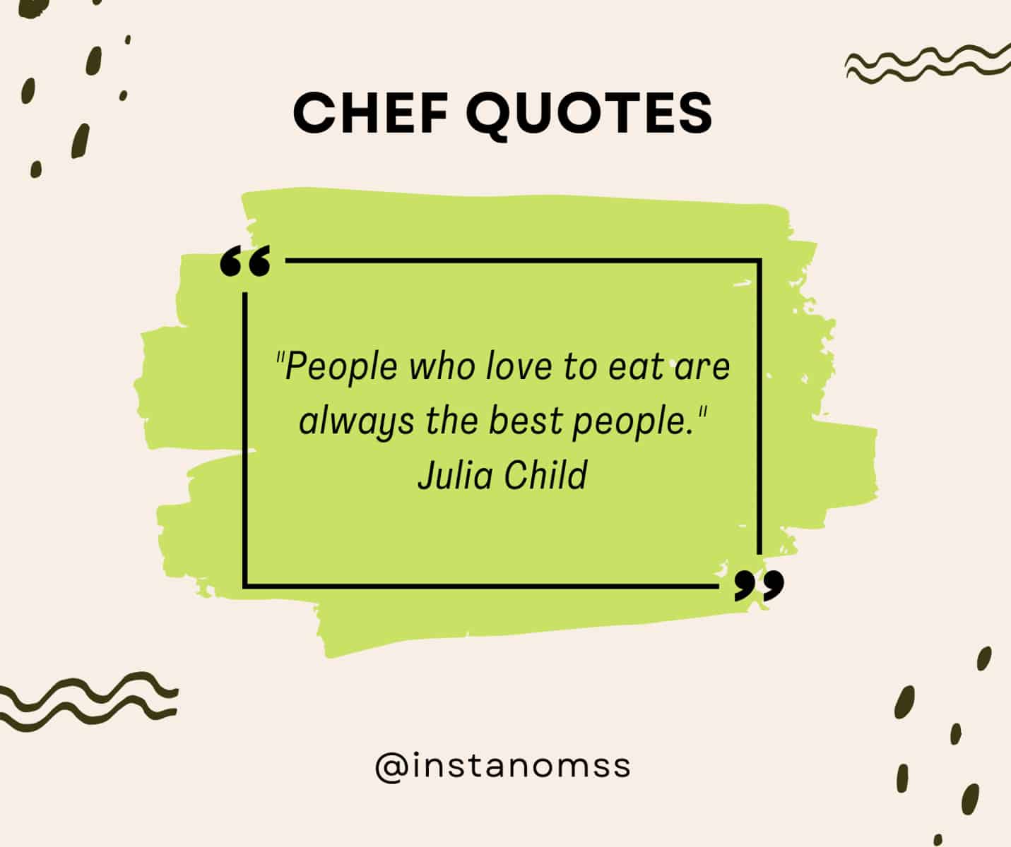 "People who love to eat are always the best people." Julia Child