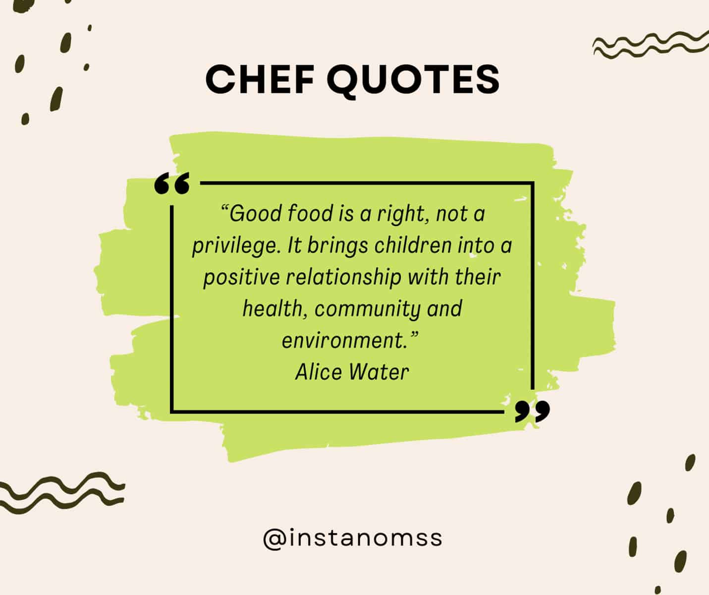 “Good food is a right, not a privilege. It brings children into a positive relationship with their health, community and environment.” Alice Water