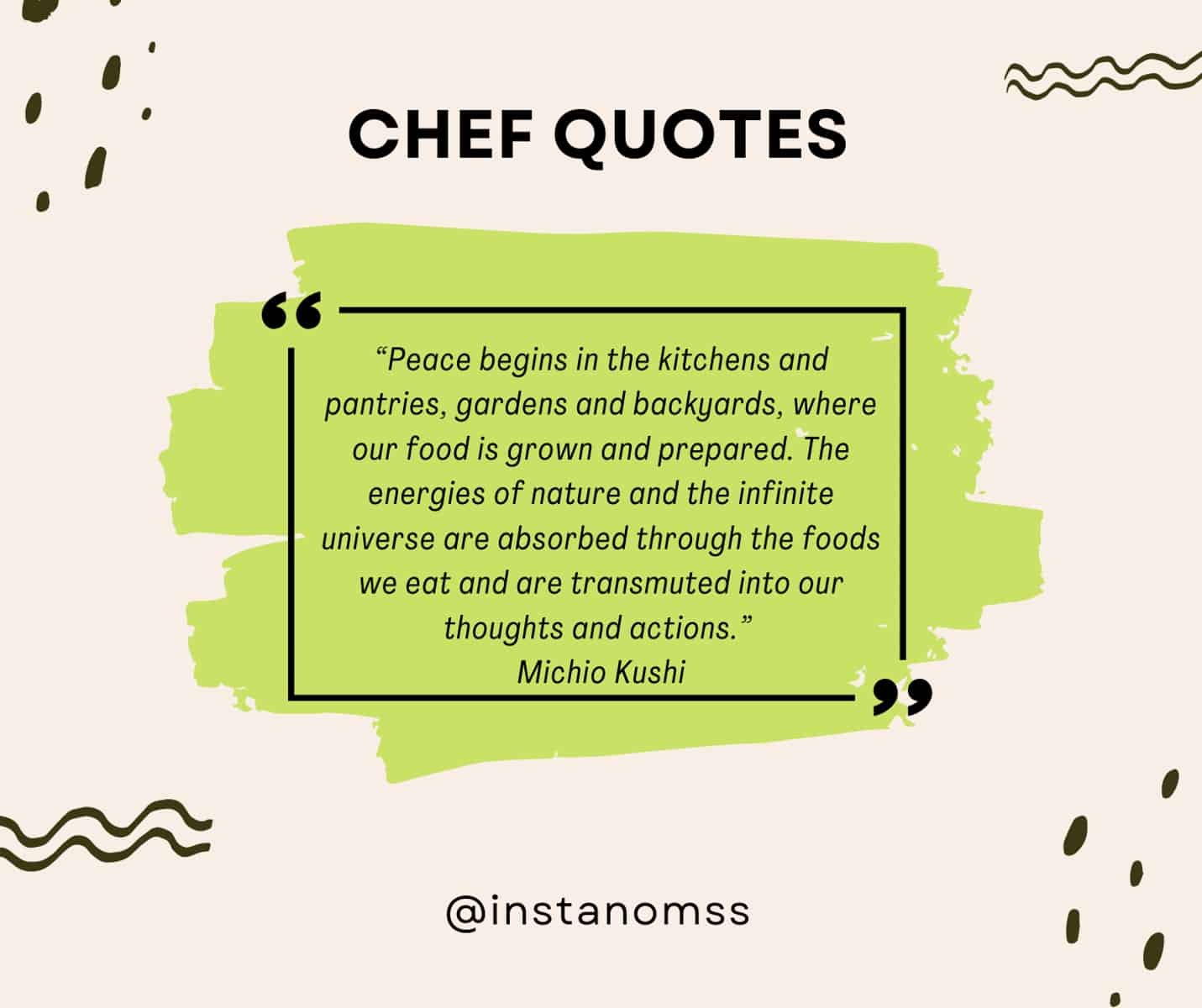 “Peace begins in the kitchens and pantries, gardens and backyards, where our food is grown and prepared. The energies of nature and the infinite universe are absorbed through the foods we eat and are transmuted into our thoughts and actions.” Michio Kushi